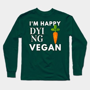I'm Happy Dying Vegan Long Sleeve T-Shirt